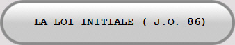  LA LOI INITIALE ( J.O. 86)